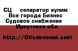 СЦ-3  сепаратор купим - Все города Бизнес » Судовое снабжение   . Иркутская обл.